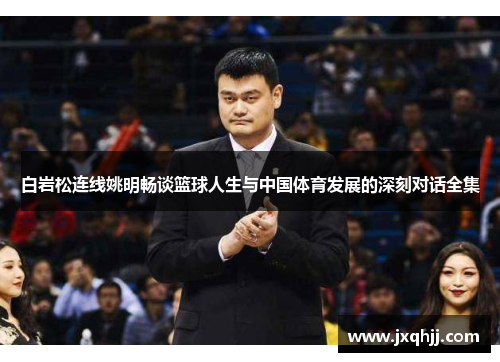 白岩松连线姚明畅谈篮球人生与中国体育发展的深刻对话全集