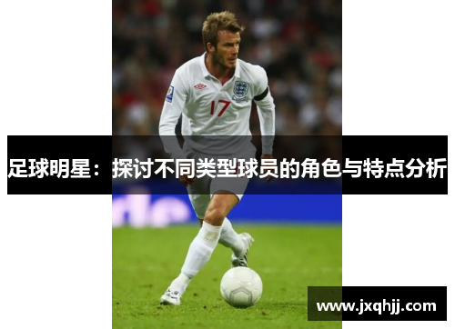 足球明星：探讨不同类型球员的角色与特点分析