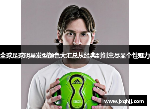 全球足球明星发型颜色大汇总从经典到创意尽显个性魅力