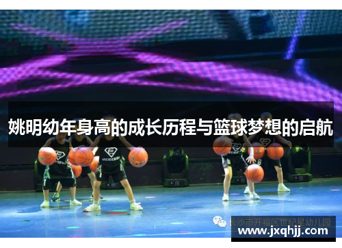 姚明幼年身高的成长历程与篮球梦想的启航